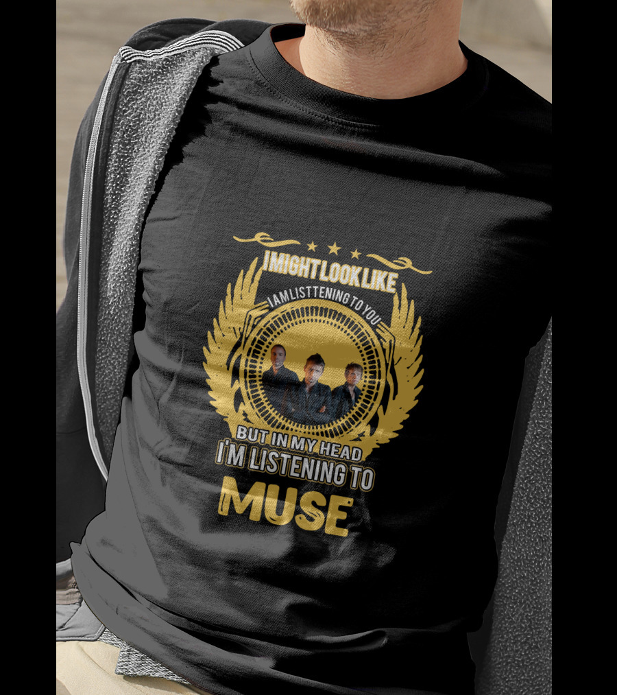 I Might Look Like I Am Listening To You But In My Head I'm Listening To Muse Stars Trio Wings T-Shirt