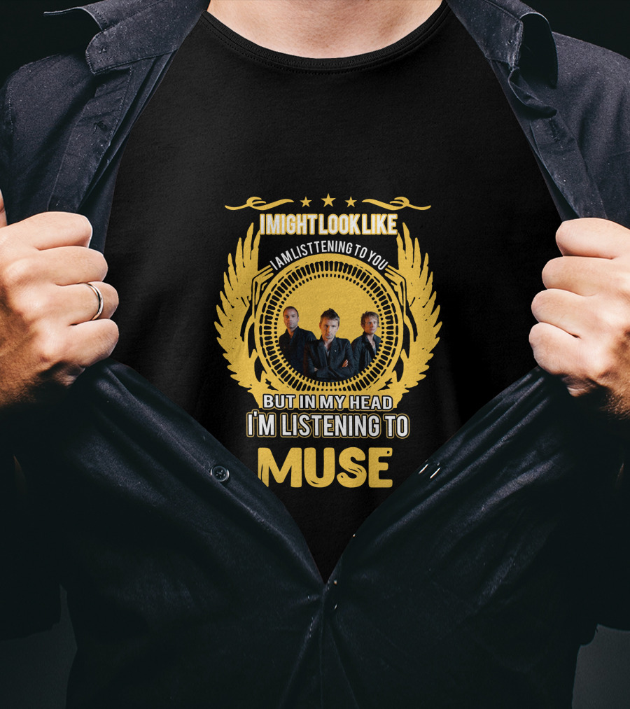 I Might Look Like I Am Listening To You But In My Head I'm Listening To Muse Stars Trio Wings T-Shirt