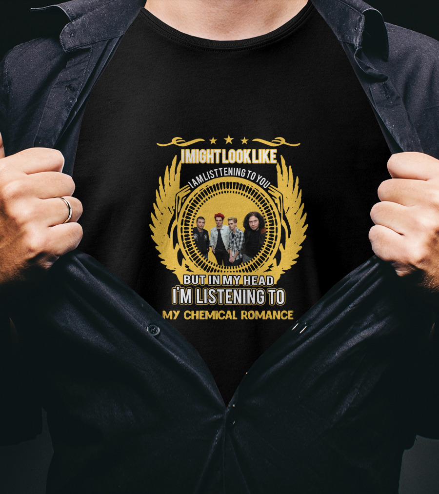 I Might Look Like I Am Listening To You But In My Head I'm Listening To My Chemical Romance T-Shirt