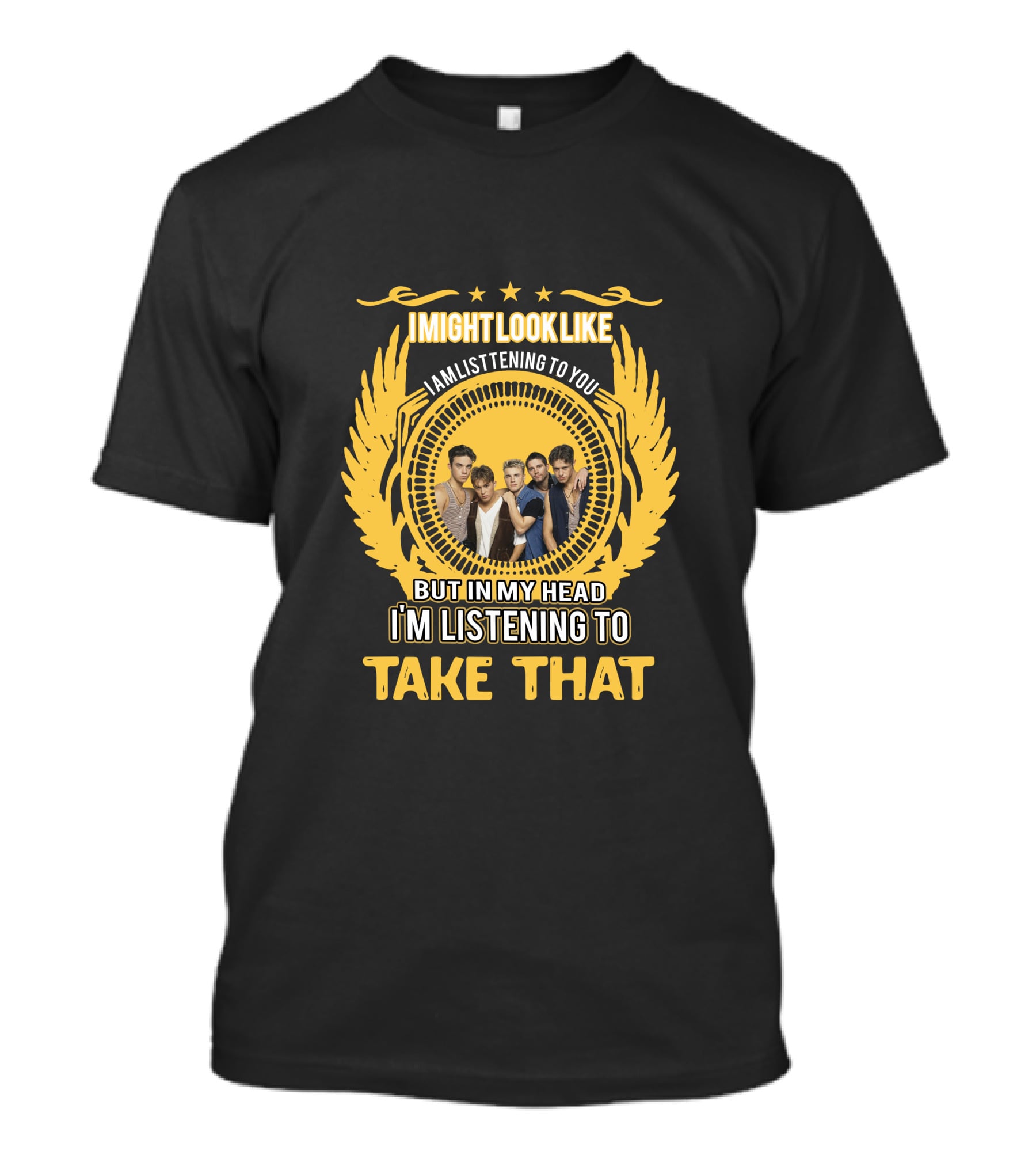 I Might Look Like I Am Listening To You But In My Head I'm Listening To Take That T-Shirt