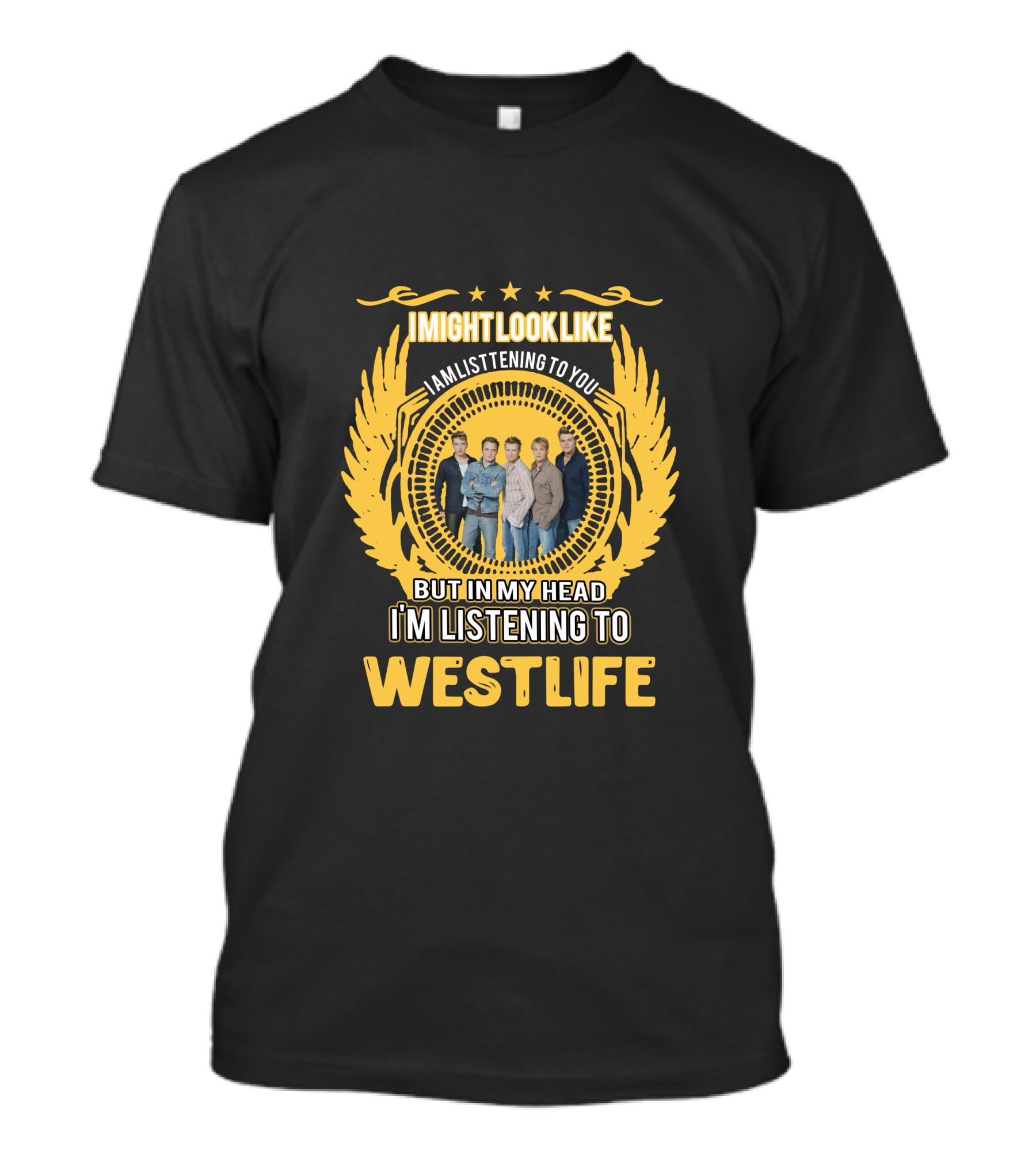 Westlife I Might Look Like I'm Listening To You But In My Head I'm Listening To Westlife T-Shirt