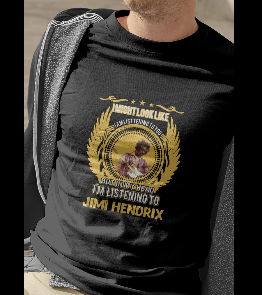 I Might Look Like I Am Listening To You But In My Head I'm Listening To Jimi Hendrix T-Shirt