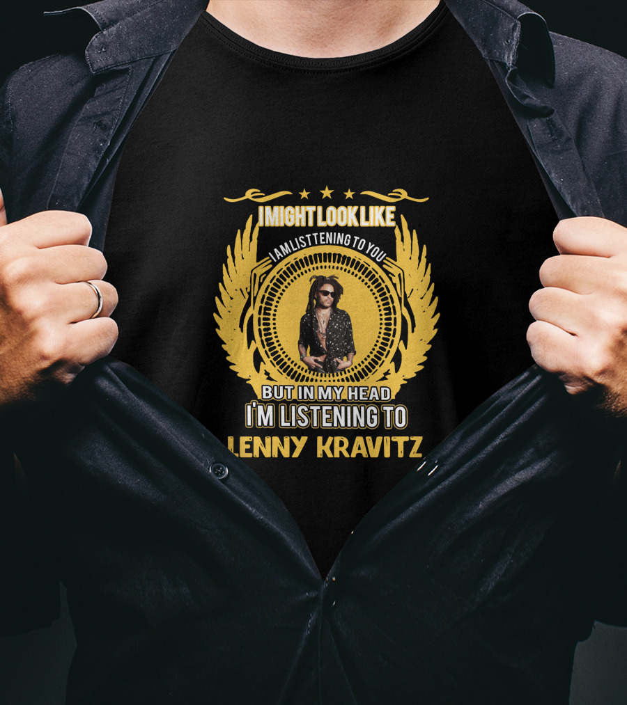 I Might Look Like I'm Listening To You But In My Head I'm Listening To Lenny Kravitz T-Shirt