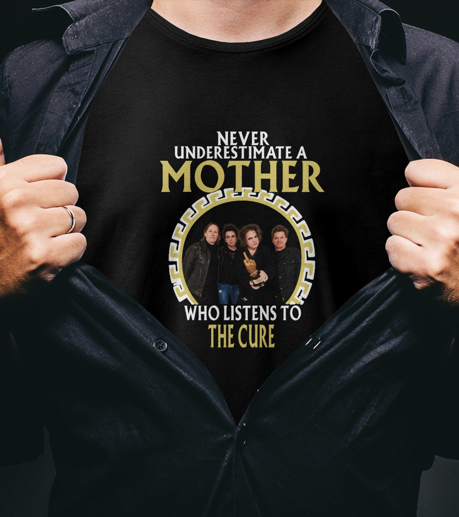 Never Underestimate A Mother Who Listens To The Cure T-Shirt