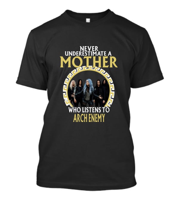 Never Underestimate A Mother Who Listens To Arch Enemy T-Shirt