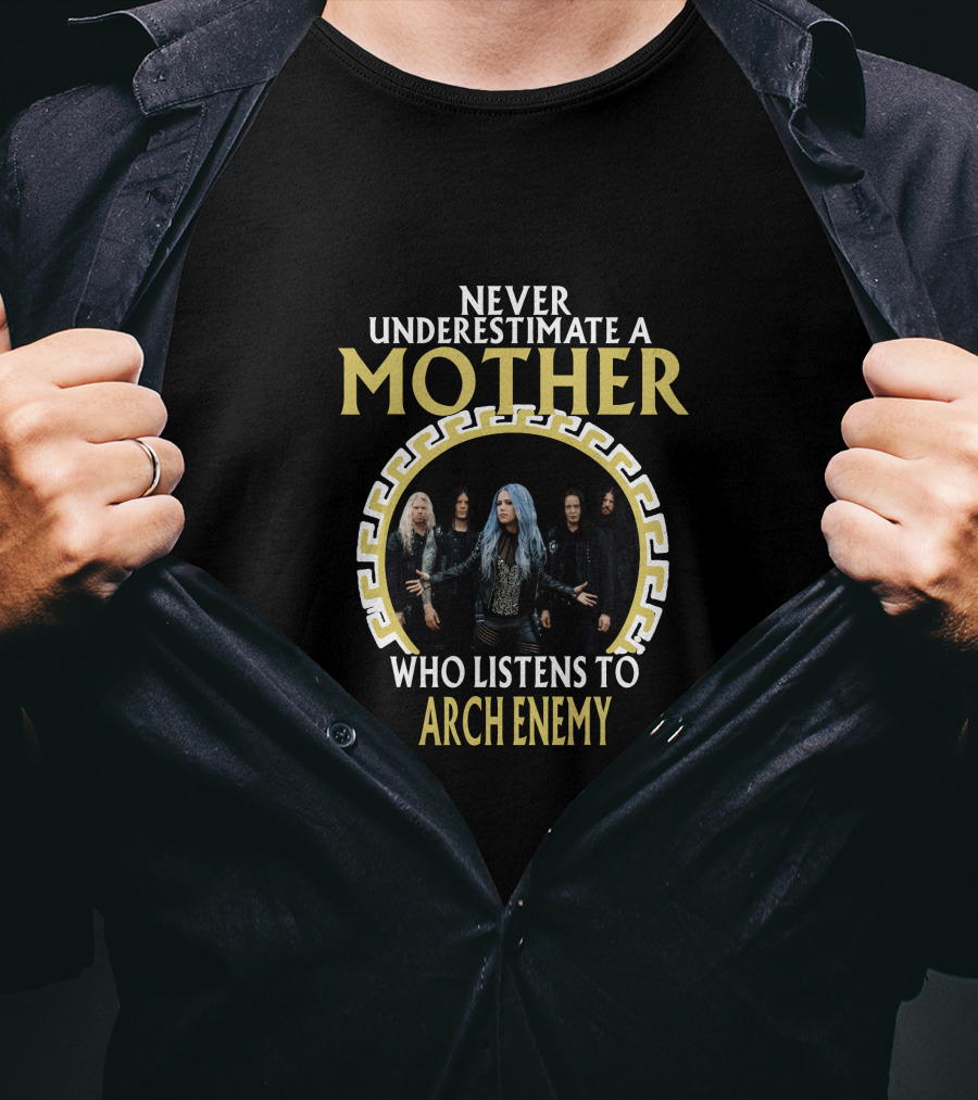 Never Underestimate A Mother Who Listens To Arch Enemy T-Shirt