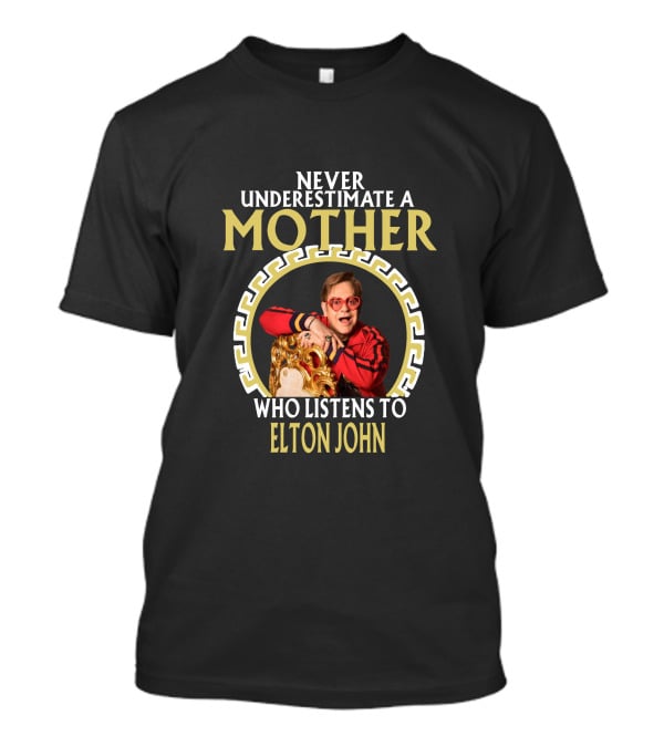 Never Underestimate A Mother Who Listens To Elton John T-Shirt