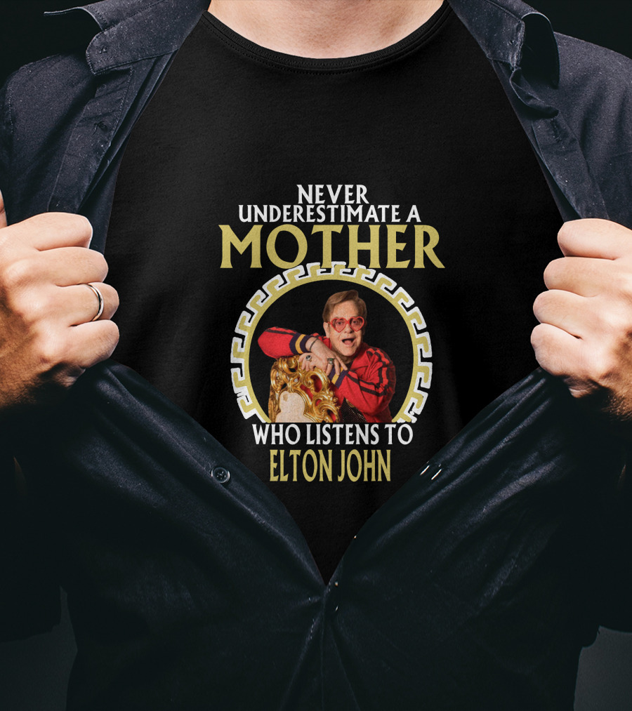 Never Underestimate A Mother Who Listens To Elton John T-Shirt