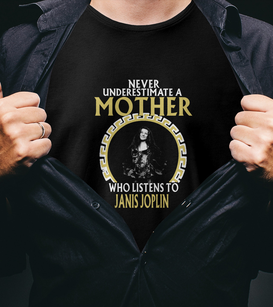 Never Underestimate A Mother Who Listens To Janis Joplin T-Shirt
