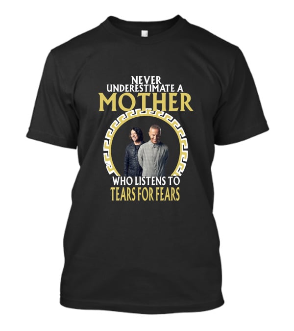 Never Underestimate A Mother Who Listens To Tears For Fears T-Shirt
