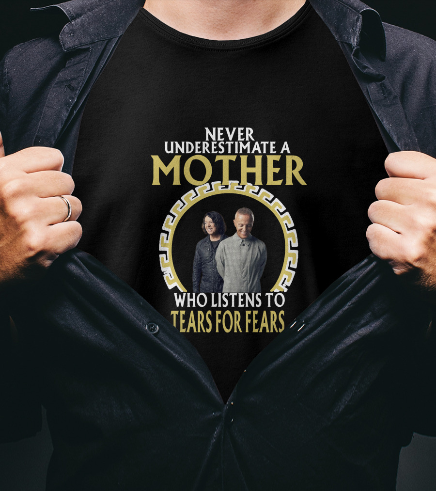 Never Underestimate A Mother Who Listens To Tears For Fears T-Shirt