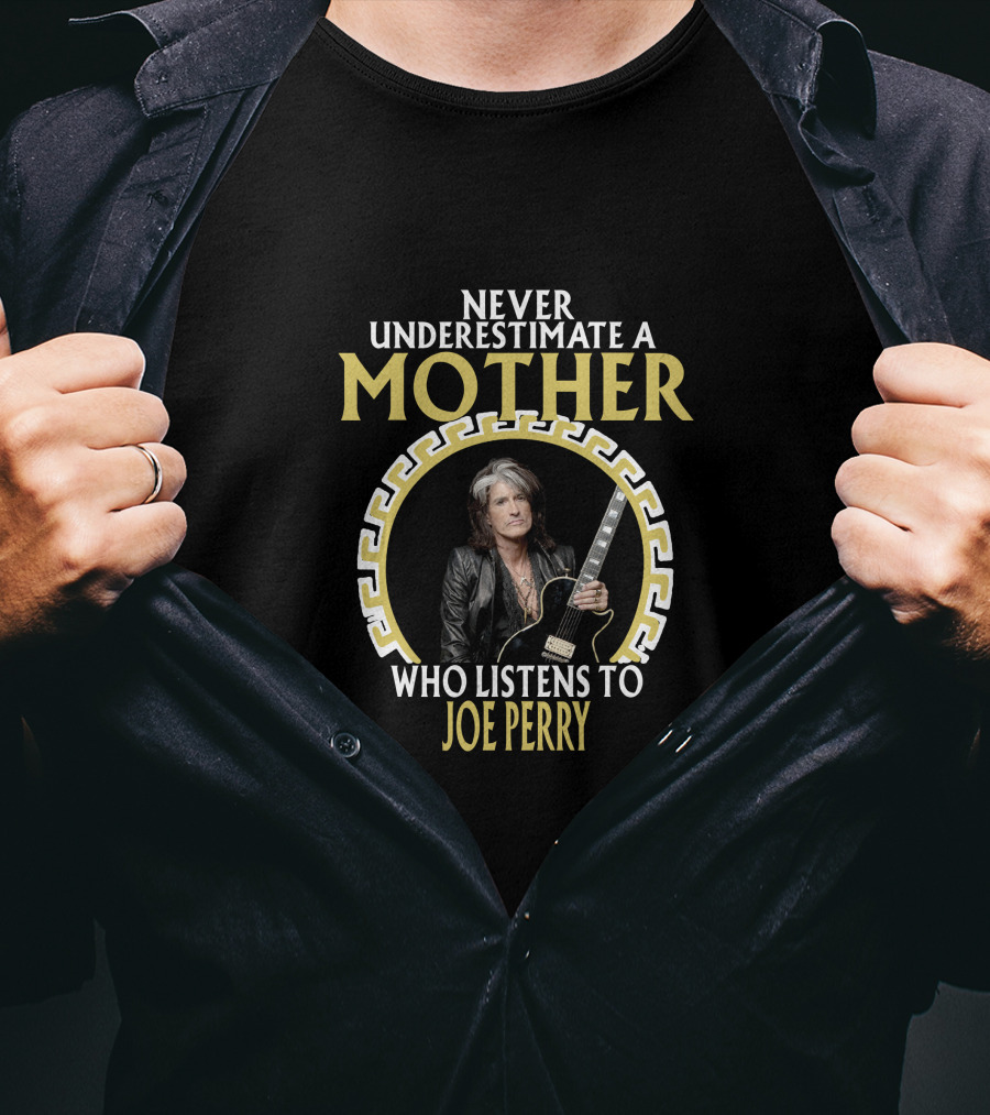 Never Underestimate A Mother Who Listens To Joe Perry T-Shirt