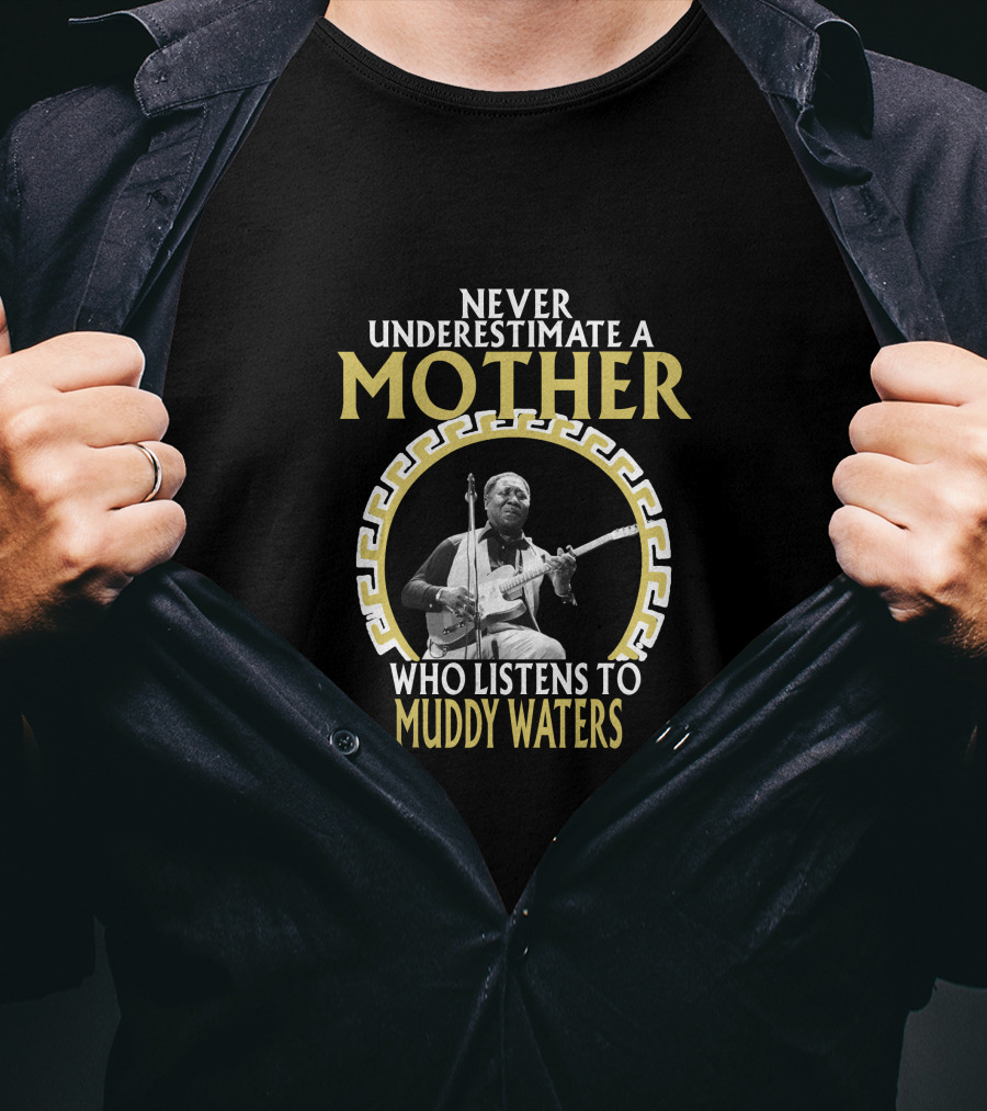 Never Underestimate A Mother Who Listens To Muddy Waters T-Shirt