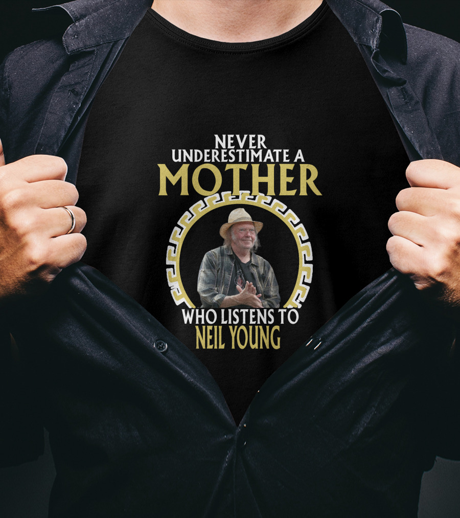 Never Underestimate A Mother Who Listens To Neil Young T-Shirt