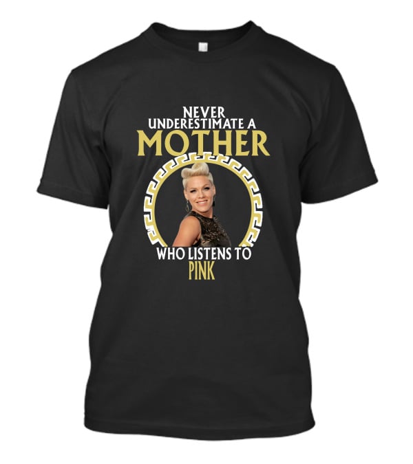 Never Underestimate A Mother Who Listens To Pink T-Shirt