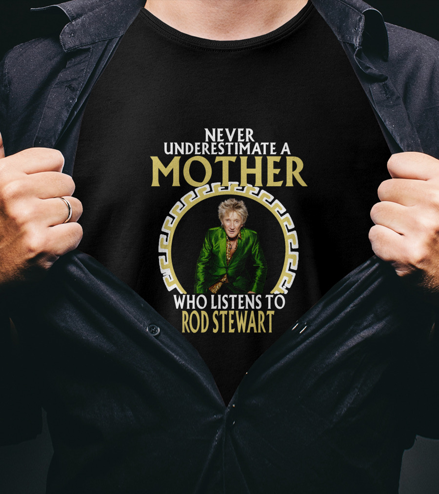 Never Underestimate A Mother Who Listens To Rod Stewart T-Shirt