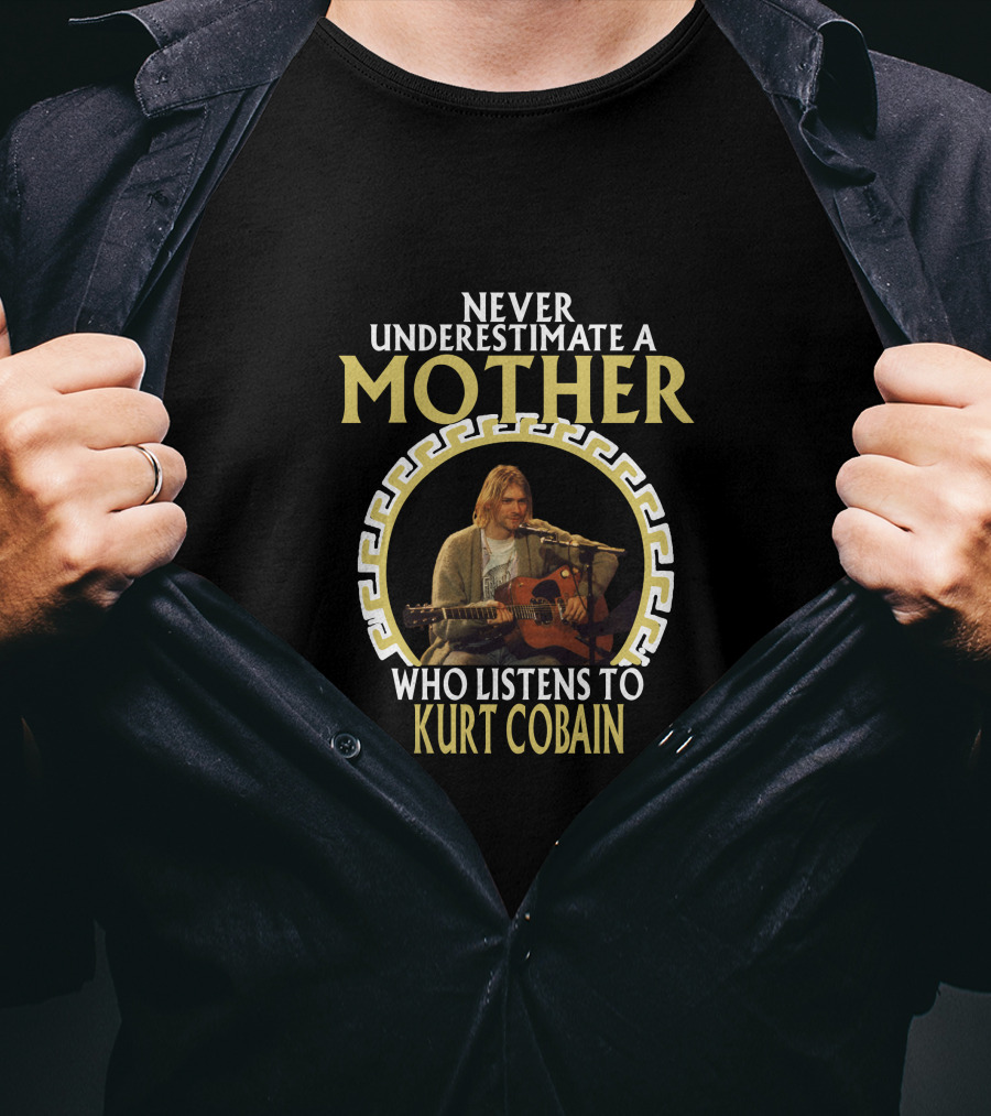 Never Underestimate A Mother Who Listens To Kurt Cobain T-Shirt