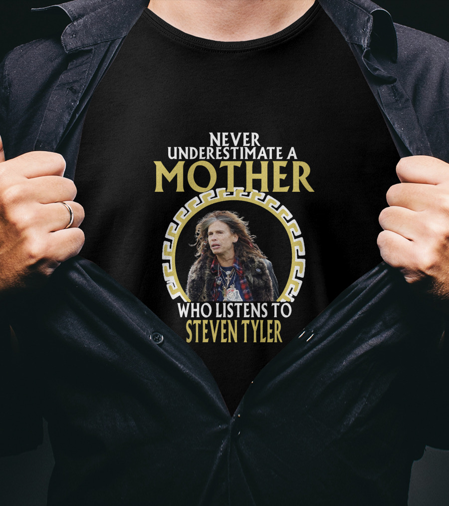 Never Underestimate A Mother Who Listens To Steven Tyler T-Shirt