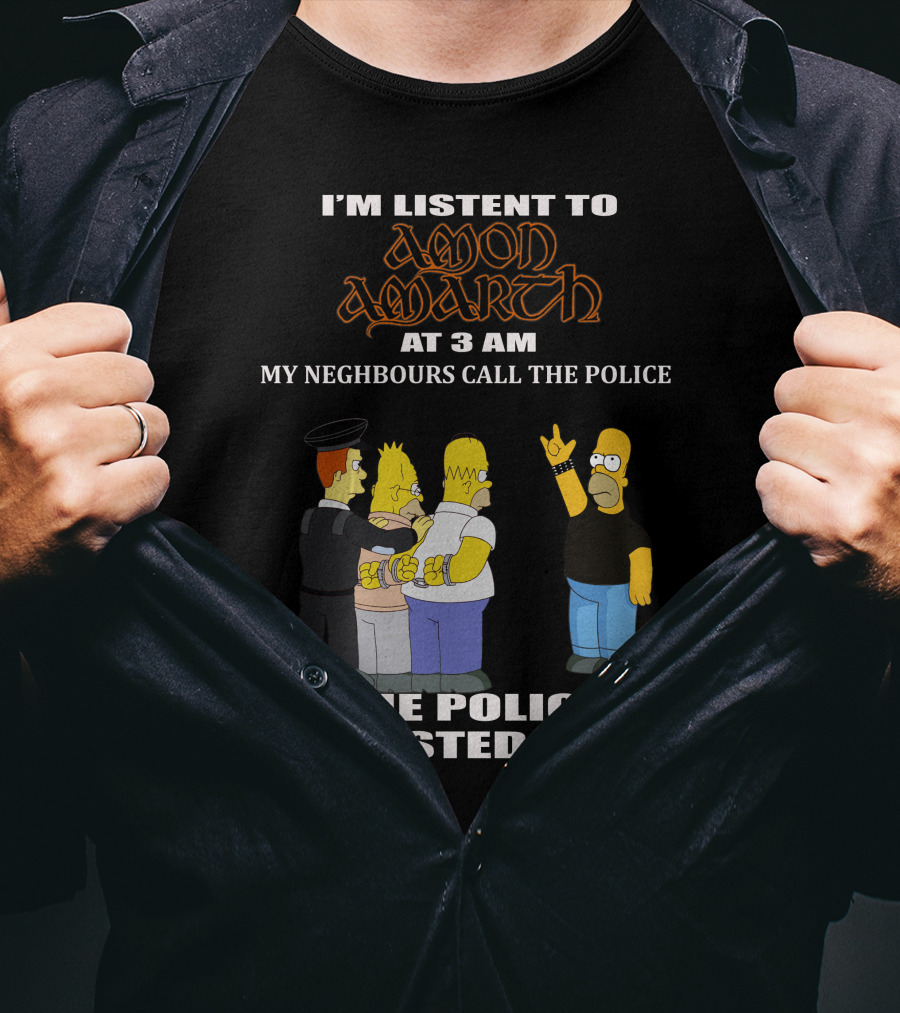 I'm Listen To Amon Amarth At 3 AM The Police Arrested Them T-Shirt
