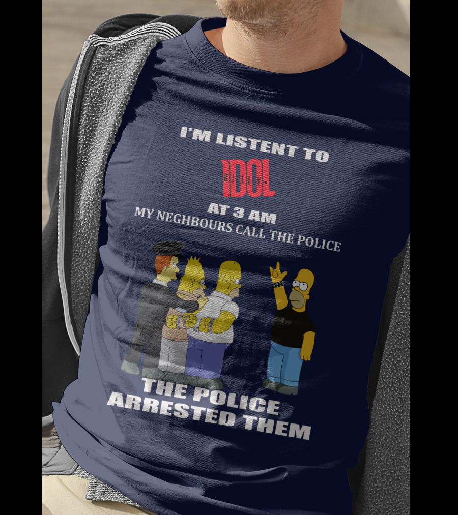 I'm Listen To Billy Idol At 3 AM My Neighbours Call The Police The Police Arrested Them T-Shirt