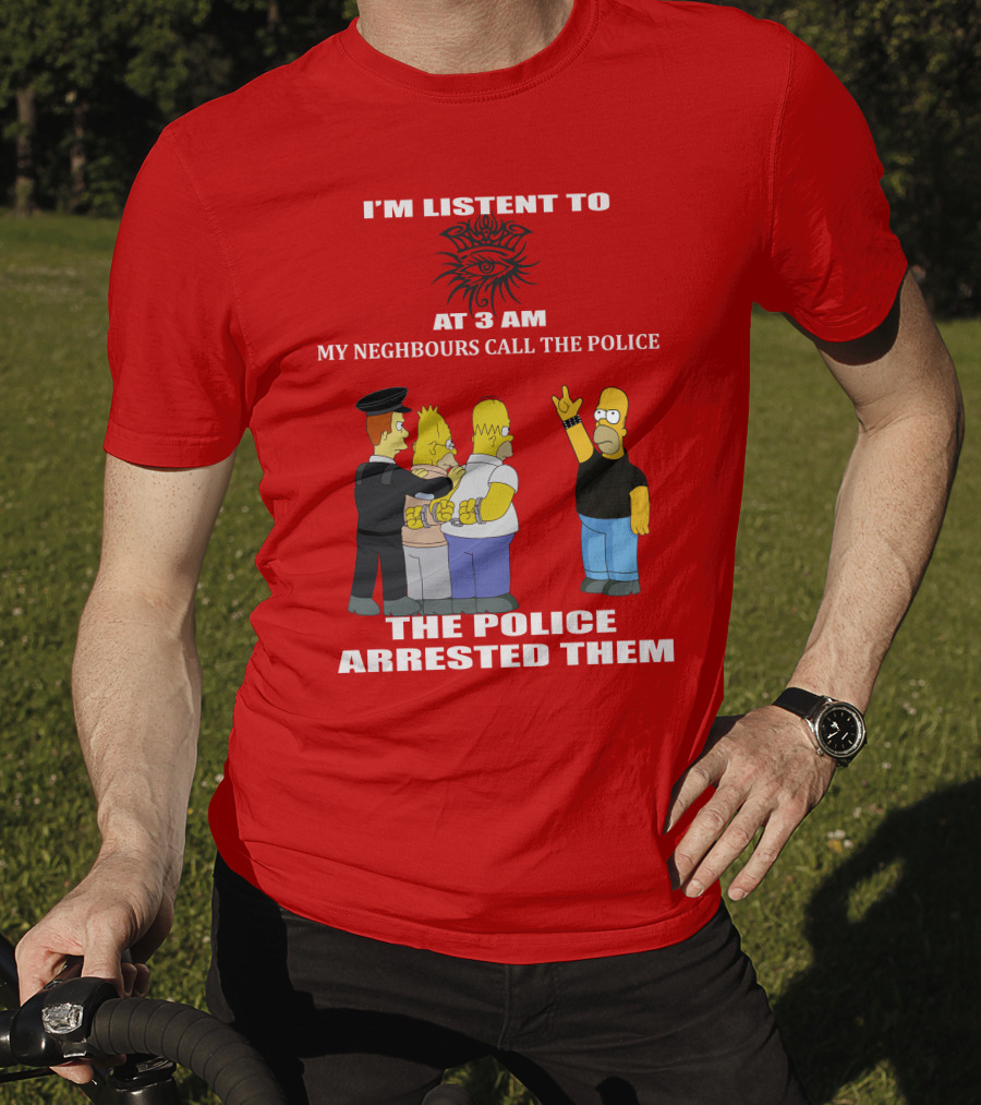 I'm Listen To Bob Dylan1 At 3 Am My Neighbours Call The Police The Police Arrested Them T-Shirt