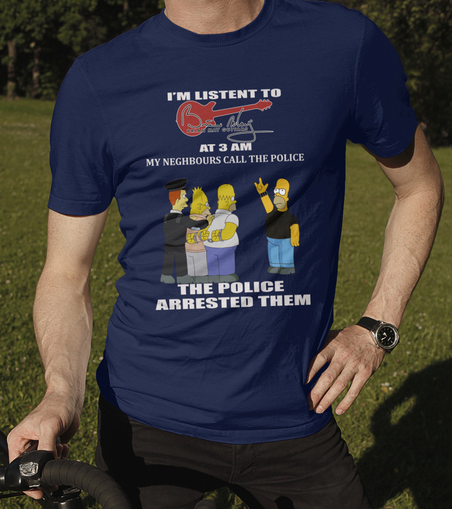 I'm Listening To Brian May Guitars At 3 AM My Neighbours Call The Police The Police Arrested Them T-Shirt