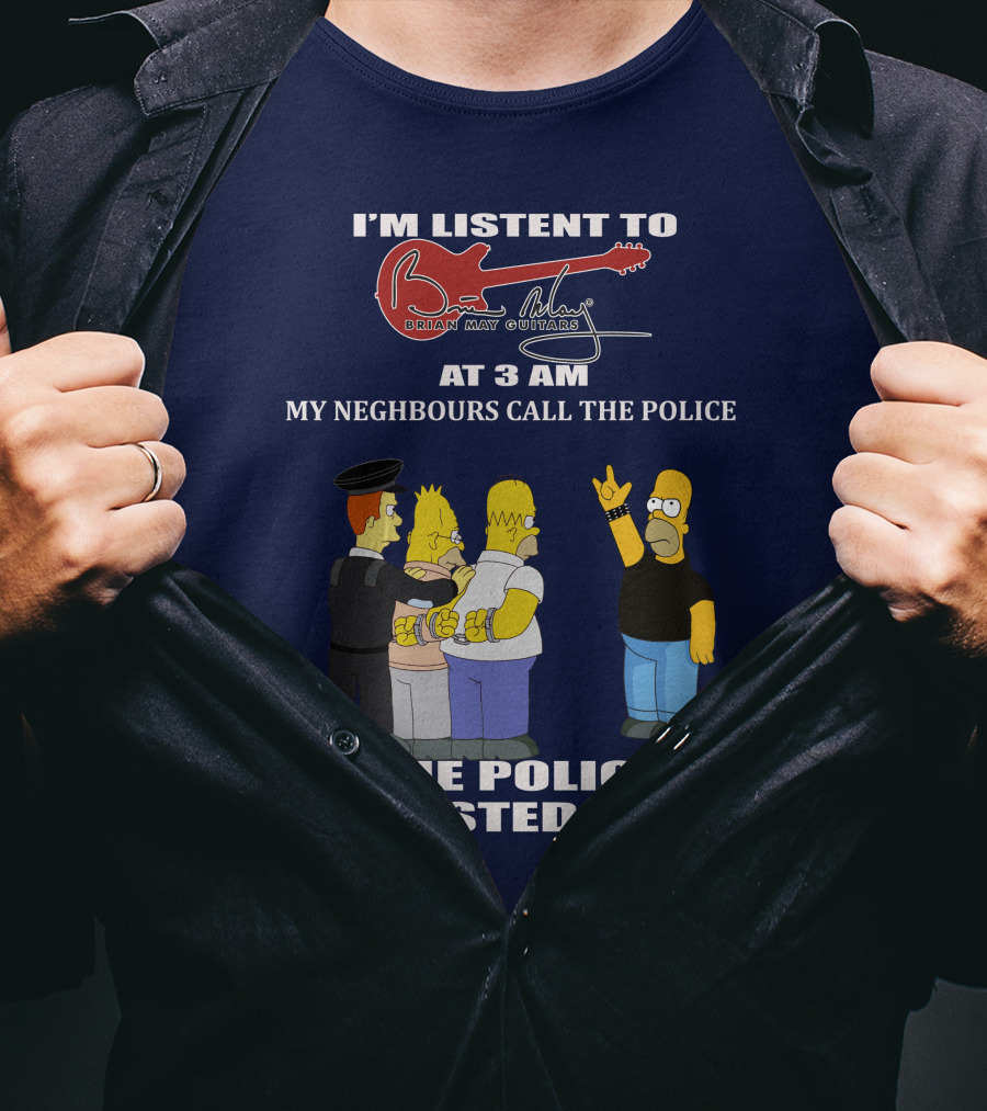 I'm Listening To Brian May Guitars At 3 AM My Neighbours Call The Police The Police Arrested Them T-Shirt