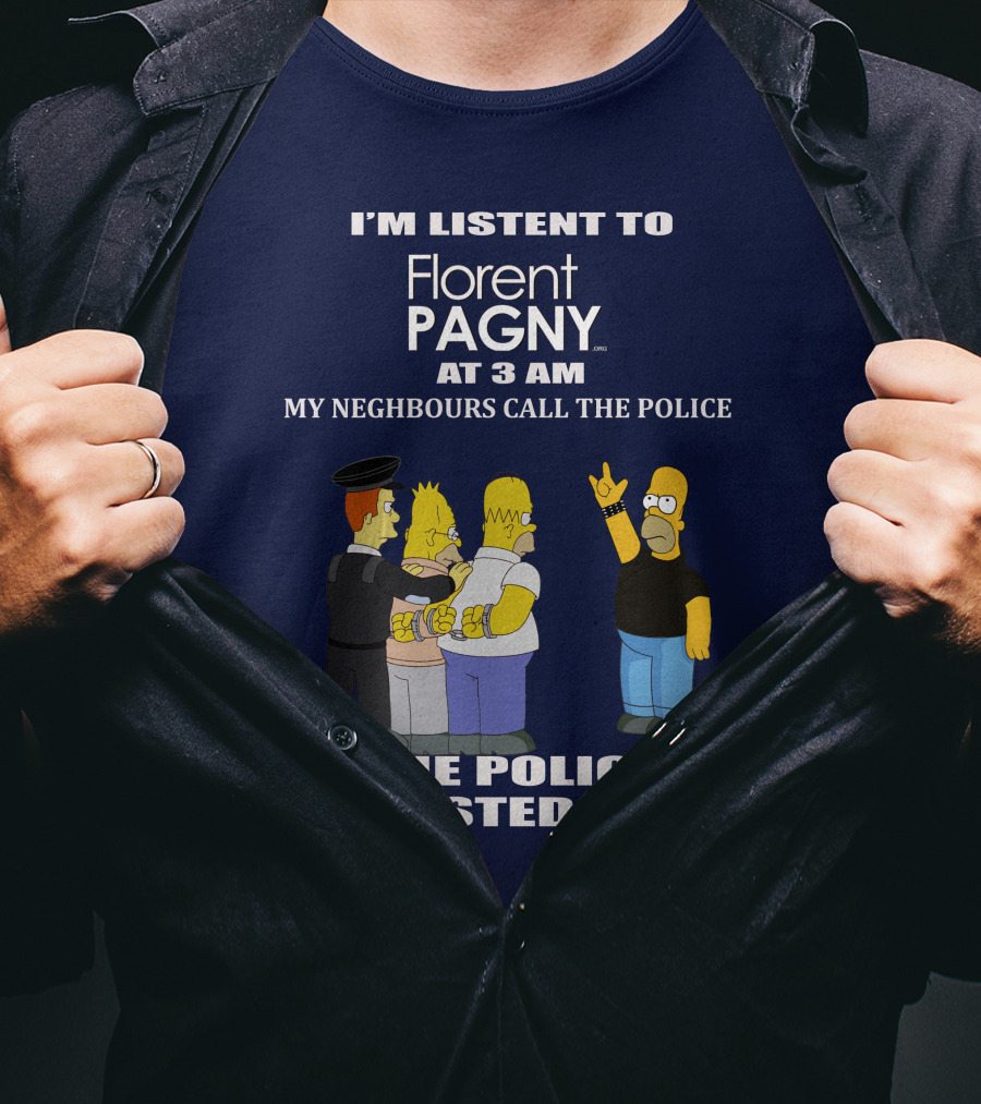 I'm Listent To Florent Pagny At 3 Am My Neighbours Call The Police The Police Arrested Them T-Shirt