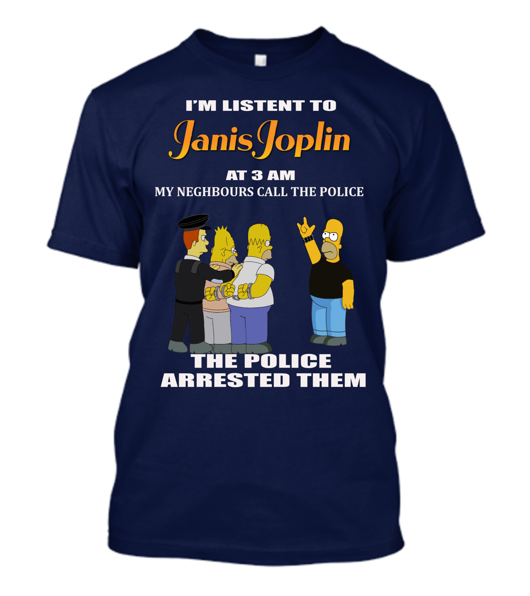 I'm Listen To Janis Joplin At 3 AM My Neighbours Call The Police The Police Arrested Them T-Shirt