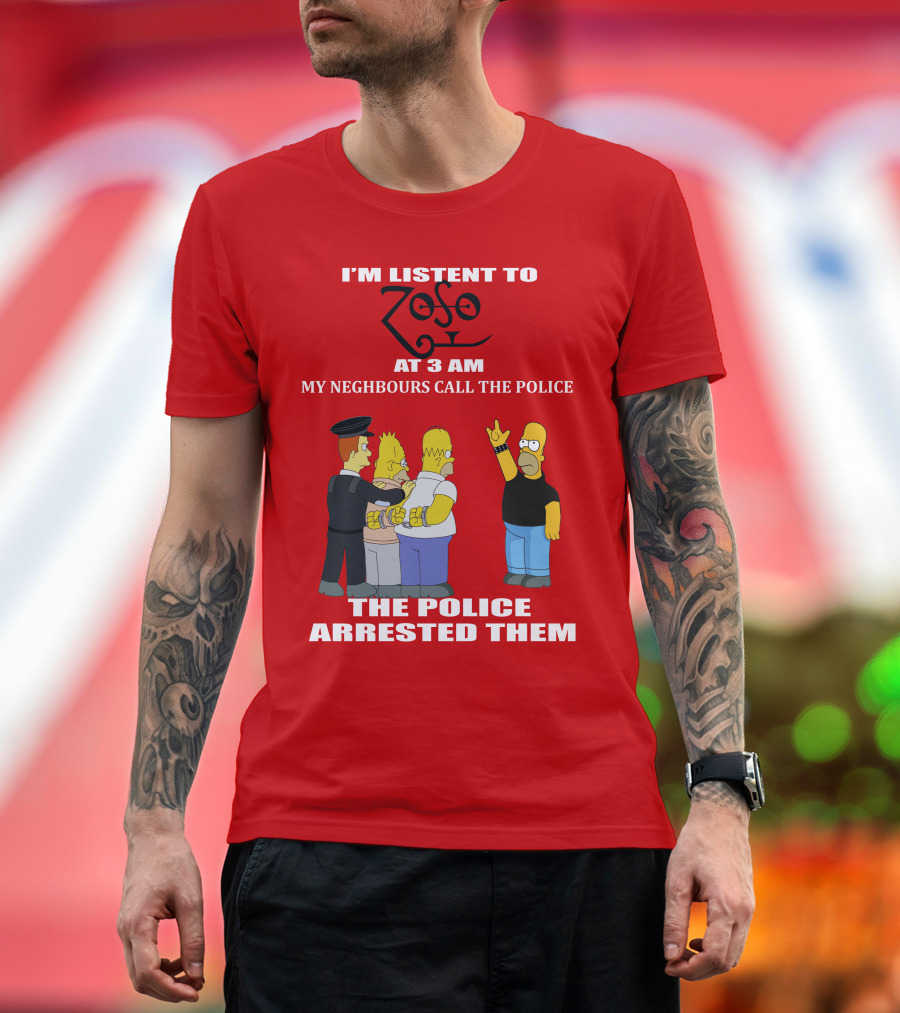 I'm Listent to Zoso at 3 AM My Neighbours Call The Police Arrested Them T-Shirt