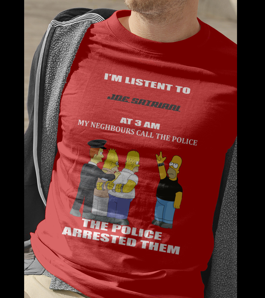 I'm Listent To Joe Satriani My Neighbours Call The Police The Police Arrested Them T-Shirt