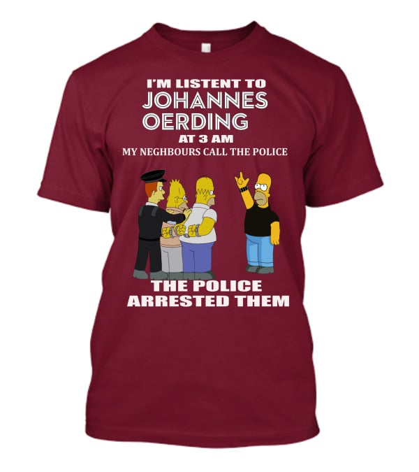 I'm Listent To Johannes Oerding At 3 Am Neighbours Call The Police Arrested Police T-Shirt