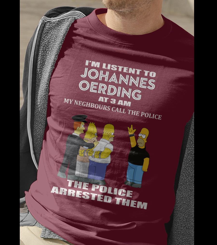 I'm Listent To Johannes Oerding At 3 Am Neighbours Call The Police Arrested Police T-Shirt