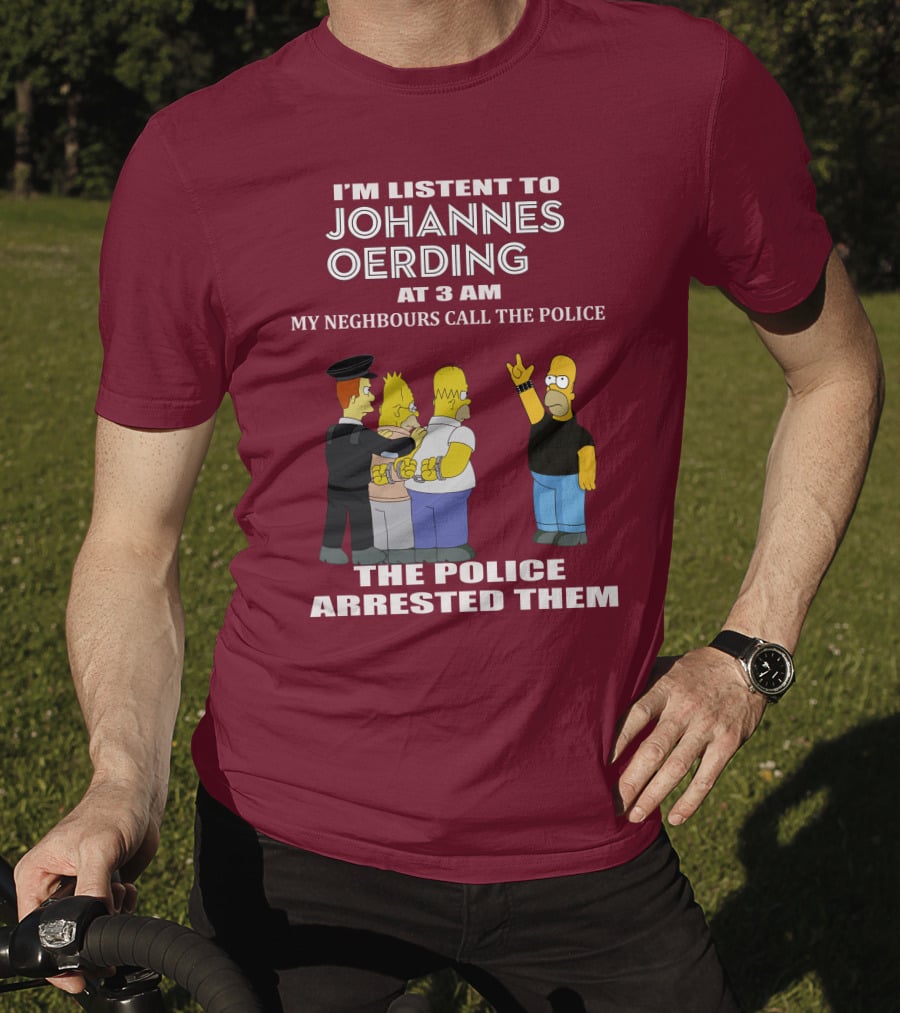 I'm Listent To Johannes Oerding At 3 Am Neighbours Call The Police Arrested Police T-Shirt