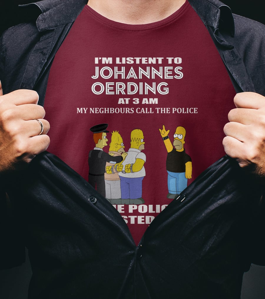 I'm Listent To Johannes Oerding At 3 Am Neighbours Call The Police Arrested Police T-Shirt
