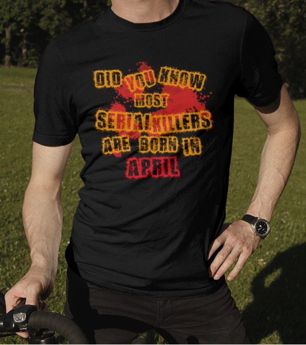 Did You Know Most Serial Killers Are Born In April Halloween Geschenk Kind Suesses Saures Trick T-Shirt