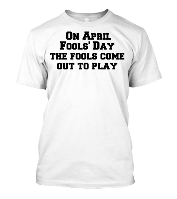 April Fools' Day Fools Come Out To Play Celebration Phrase T-Shirt