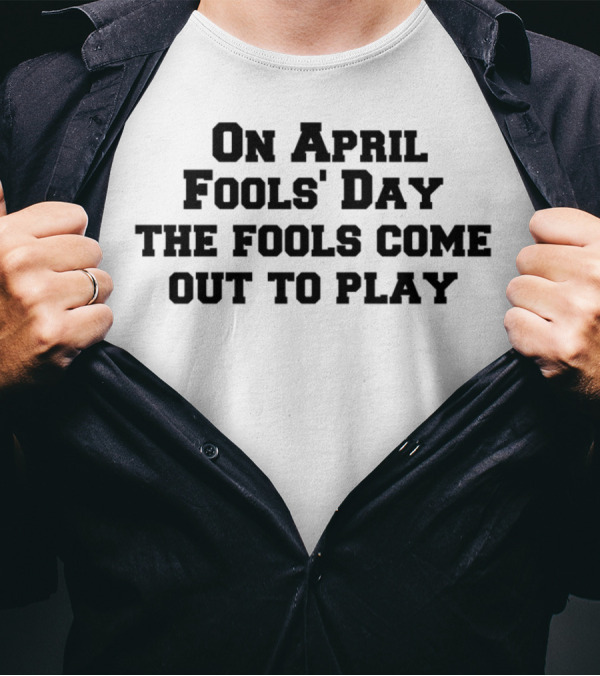 April Fools' Day Fools Come Out To Play Celebration Phrase T-Shirt