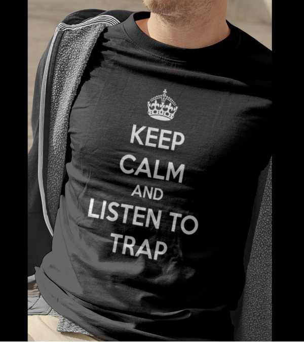 Keep Calm And Listen To Trap Music With Crown T-Shirt
