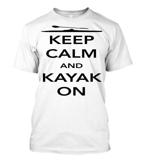 Keep Calm And Kayak On Paddling Adventure Enthusiast T-Shirt