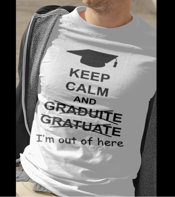 Keep Calm And Graduate I'm Out Of Here With Graduation Cap T-Shirt