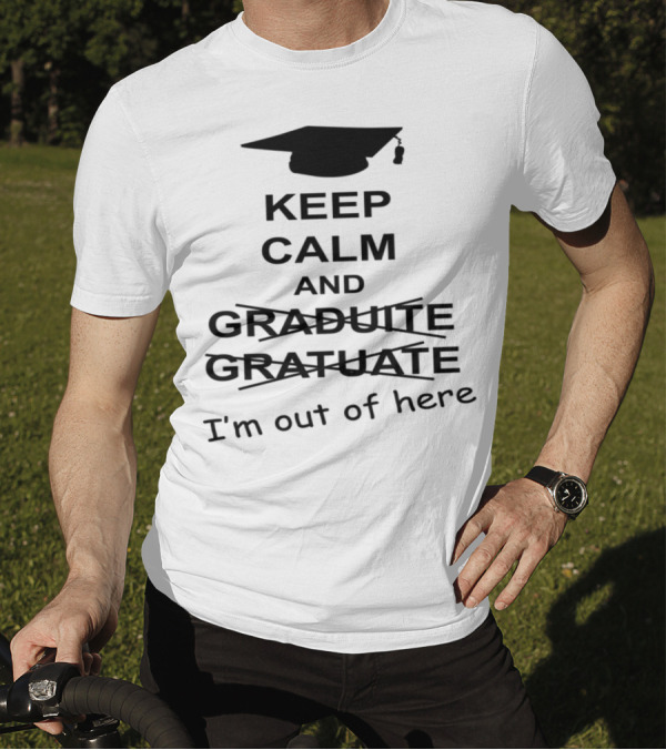 Keep Calm And Graduate I'm Out Of Here With Graduation Cap T-Shirt