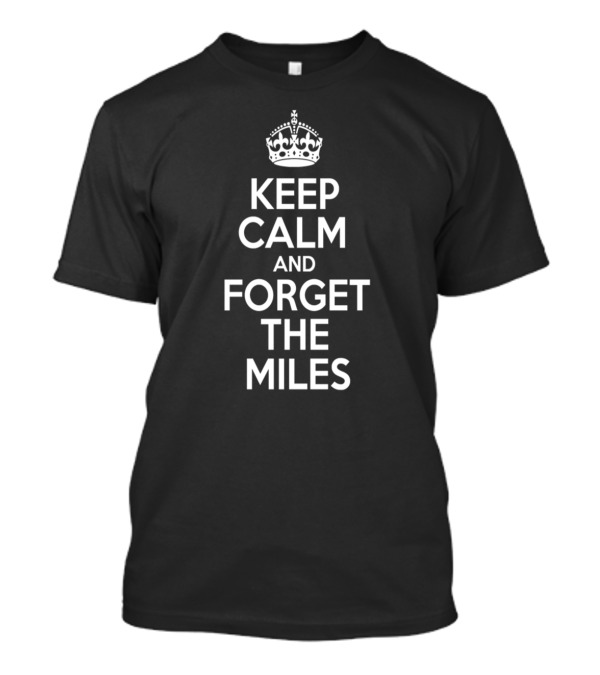 Keep Calm And Forget The Miles Crown Icon Motivation T-Shirt