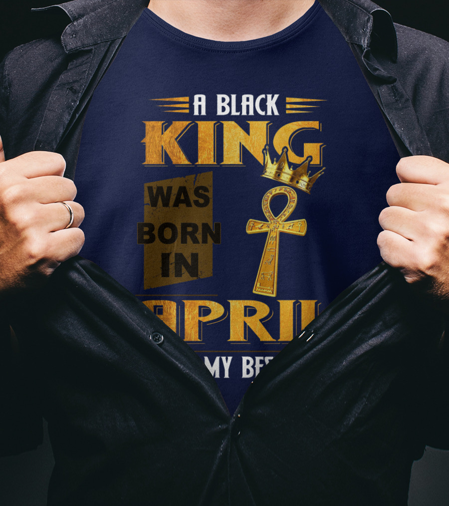 A Black King Was Born In April Living My Best Life T-Shirt