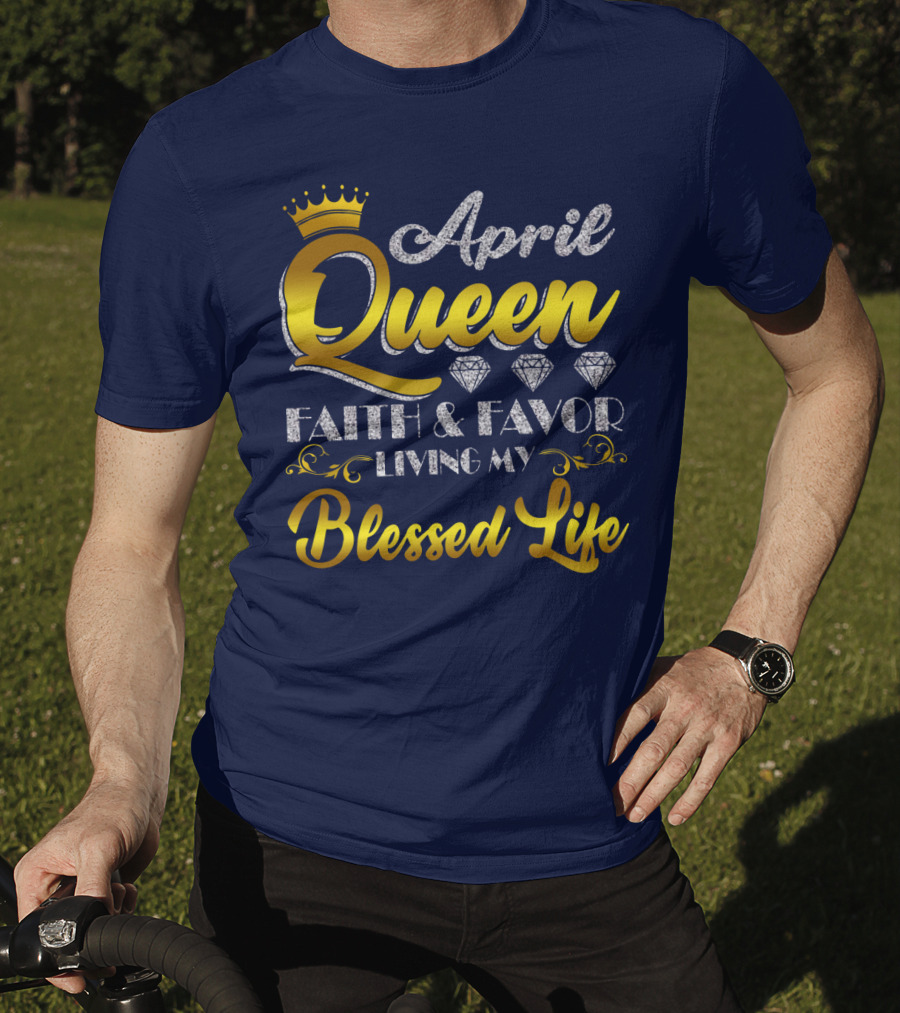 April Queen Blessed Life Faith And Favor With Crown And Diamonds T-Shirt