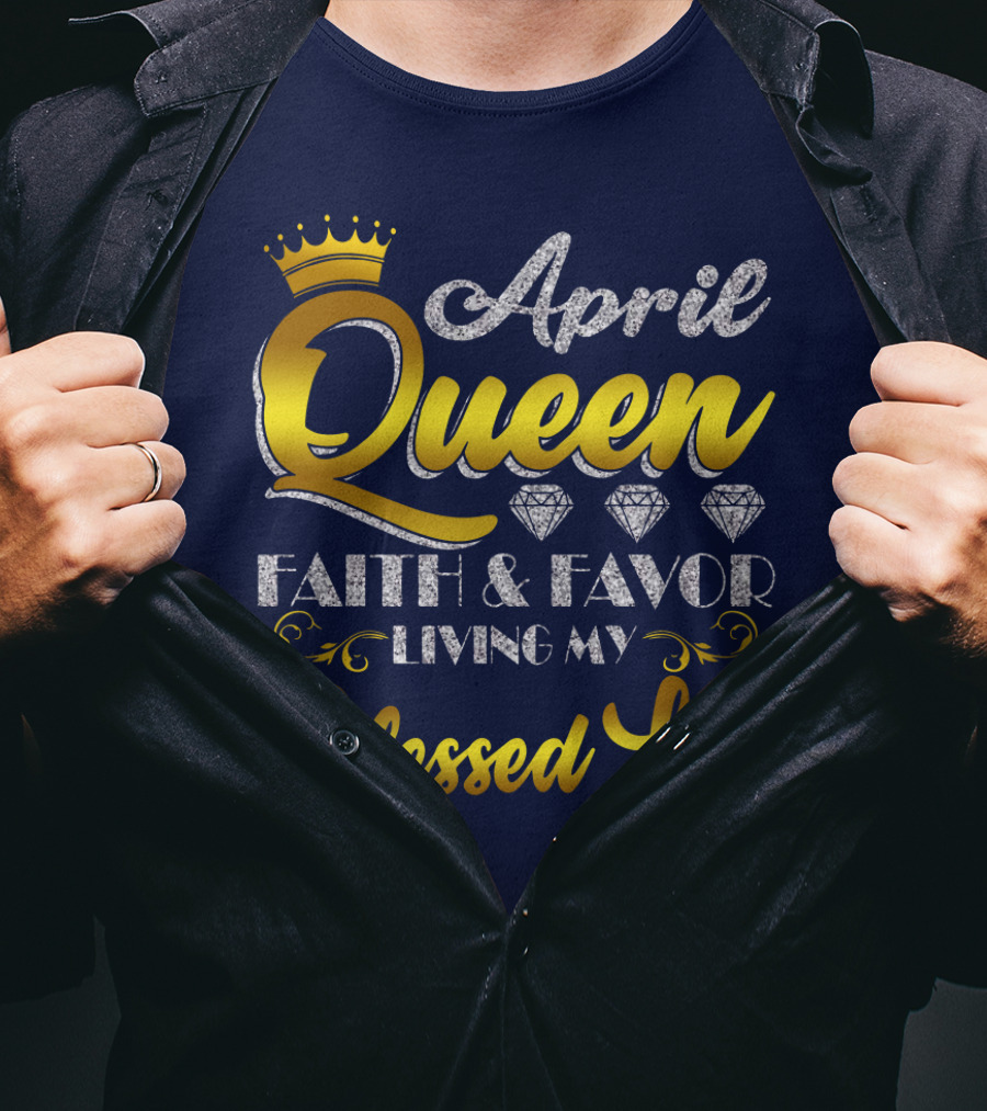 April Queen Blessed Life Faith And Favor With Crown And Diamonds T-Shirt