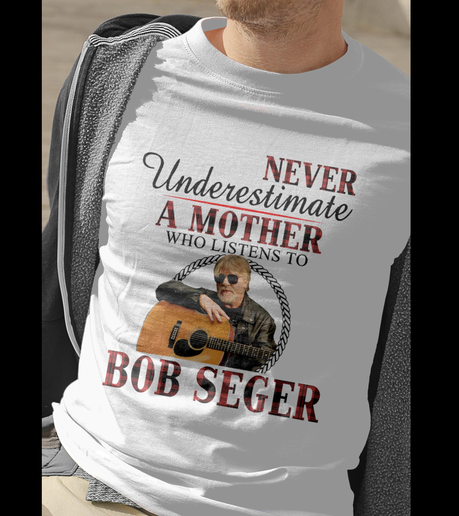 Never Underestimate A Mother Who Listens To Bob Seger T-Shirt
