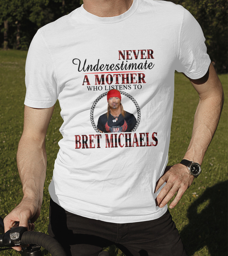 Never Underestimate A Mother Who Listens To Bret Michaels T-Shirt