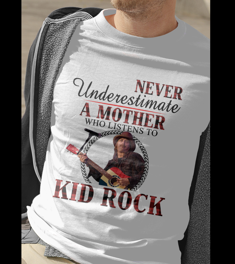Never Underestimate A Mother Who Listens To Kid Rock T-Shirt
