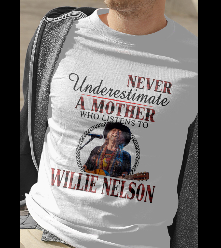 Never Underestimate A Mother Who Listens To Willie Nelson 2D-M10 T-Shirt
